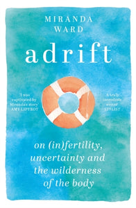 Adrift : On Fertility, Uncertainty and the Wilderness of the Body-9781474614160