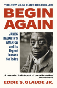 Begin Again : James Baldwin's America and Its Urgent Lessons for Today-9781529114300