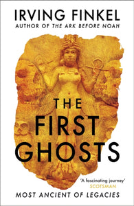 The First Ghosts : A rich history of ancient ghosts and ghost stories from the British Museum curator-9781529303292