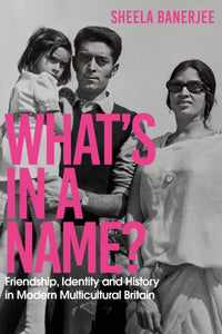 What's in a Name? : Friendship, Identity and History in Modern Multicultural Britain-9781529367591