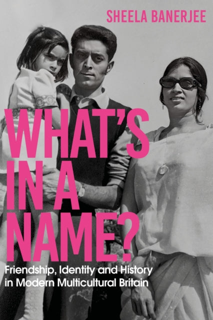 What's in a Name? : Friendship, Identity and History in Modern Multicultural Britain-9781529367591