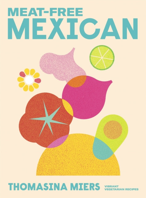 Meat-free Mexican : Vibrant Vegetarian Recipes-9781529371840