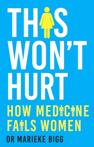 This Won't Hurt : How Medicine Fails Women-9781529377699