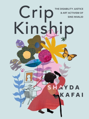 Crip Kinship : The Disability Justice & Art Activism of Sins Invalid-9781551528649