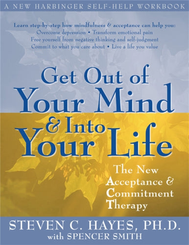 Get Out Of Your Mind And Into Your Life : The New Acceptance and Commitment Therapy-9781572244252