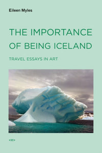 The Importance of Being Iceland : Travel Essays in Art-9781584350668