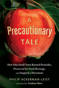A Precautionary Tale : The Story of How One Small Town Banned Pesticides, Preserved its Food Heritage, and Inspired a Movement-9781603587051