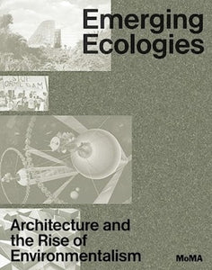Emerging Ecologies : Architecture and the Rise of Environmentalism-9781633451544