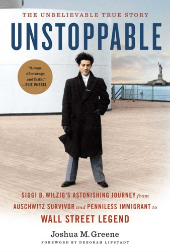 Unstoppable : Siggi B. Wilzig's Astonishing Journey from Auschwitz Survivor and Penniless Immigrant to Wall Street Legend-9781647224363