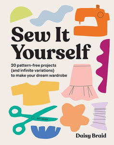 Sew It Yourself with DIY Daisy : 20 Pattern-Free Projects (and Infinite Variations) To Make Your Dream Wardrobe-9781743798201