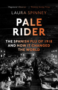Pale Rider : The Spanish Flu of 1918 and How it Changed the World-9781784702403