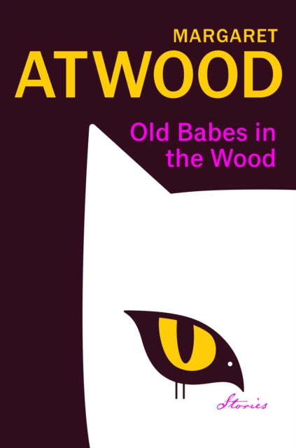 Old Babes in the Wood : New stories of love and mischief from the Sunday Times bestselling author of The Handmaid's Tale-9781784744854