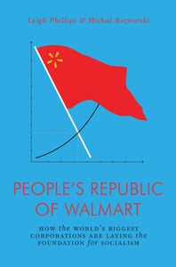 People's Republic of Walmart : How the World's Biggest Corporations are Laying the Foundation for Socialism-9781786635167
