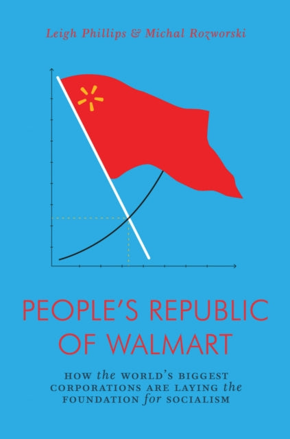 People's Republic of Walmart : How the World's Biggest Corporations are Laying the Foundation for Socialism-9781786635167