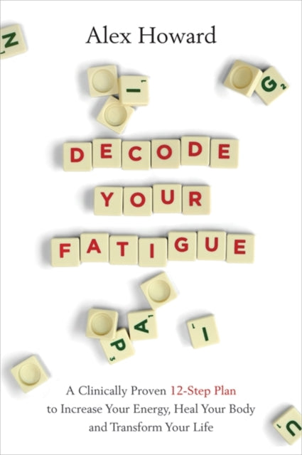 Decode Your Fatigue : A Clinically Proven 12-Step Plan to Increase Your Energy, Heal Your Body and Transform Your Life-9781788174596