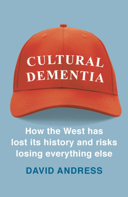 Cultural Dementia : How the West has Lost its History, and Risks Losing Everything Else-9781788540056