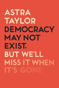 Democracy May Not Exist But We'll Miss it When It's Gone-9781788738262