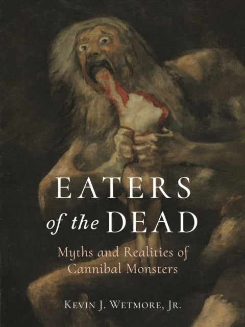 Eaters of the Dead : Myths and Realities of Cannibal Monsters-9781789144444