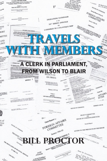 Travels with Members : A Clerk in Parliament, from Wilson to Blair-9781800310230