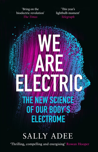 We Are Electric : The New Science of Our Body’s Electrome-9781838853365
