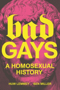 Bad Gays : A Homosexual History-9781839763281
