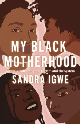 My Black Motherhood : Mental Health, Stigma, Racism and the System-9781839970085