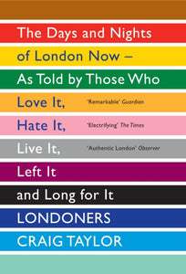 Londoners : The Days and Nights of London Now - As Told by Those Who Love It, Hate It, Live It, Left It and Long for It-9781847083296
