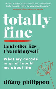 Totally Fine (And Other Lies I've Told Myself) : What my Decade in grief taught me about life-9781909770720