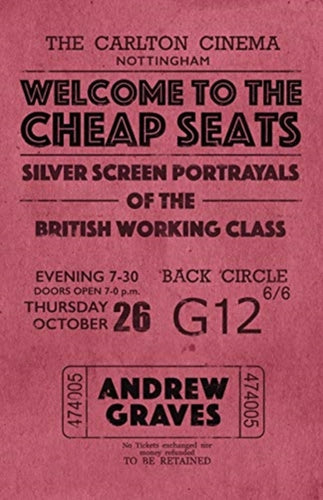 Welcome to the Cheap Seats : Silver Screen Portrayals of the British Working Class-9781910170625