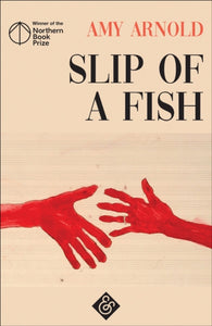 Slip of a Fish : Winner of the 2018 Northern Book Prize-9781911508526