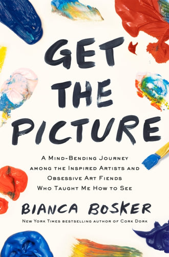 Get the Picture : A Mind-Bending Journey among the Inspired Artists and Obsessive Art Fiends Who Taught Me How to See-9781911630463