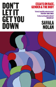 Don't Let It Get You Down : Essays on Race, Gender and the Body-9781911648437