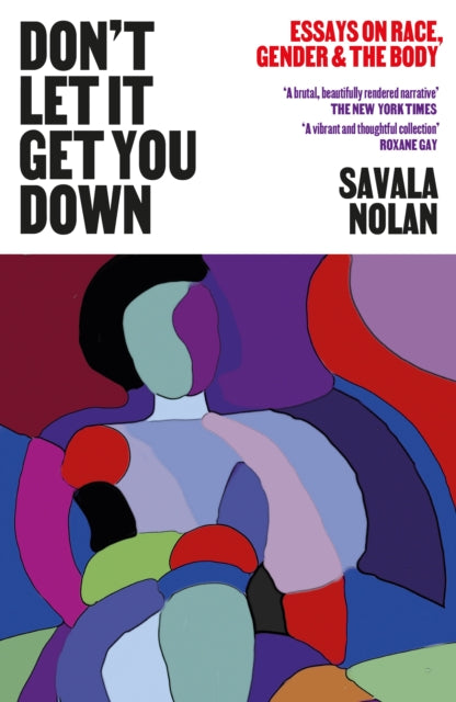Don't Let It Get You Down : Essays on Race, Gender and the Body-9781911648437