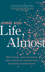 Life, Almost : Miscarriage, misconceptions and a search for answers from the brink of motherhood-9781911709046