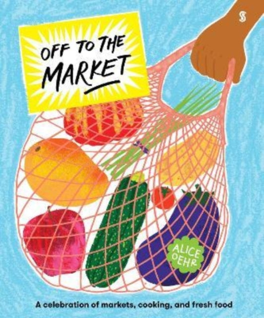 Off to the Market : A celebration of markets, cooking, and fresh food-9781913348311