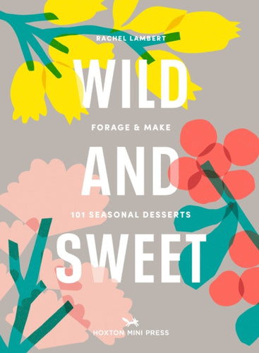 Wild And Sweet : How to forage your own dessert-9781914314155