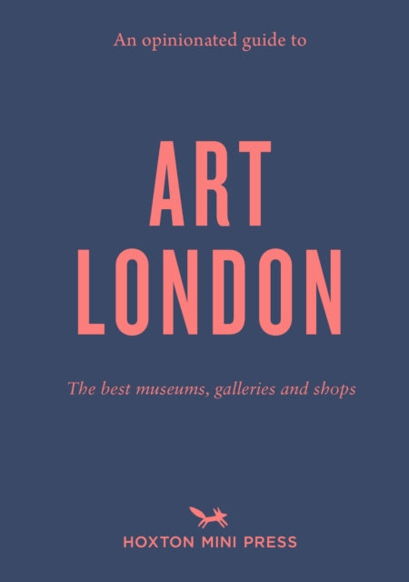 An Opinionated Guide To Art London : The best museums, galleries and shops-9781914314308