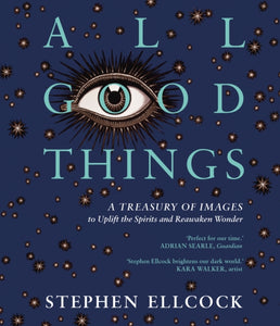 All Good Things : A Treasury of Images to Uplift the Spirits and Reawaken Wonder-9781914613456