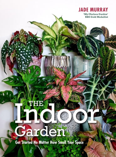 The Indoor Garden : Get Started No Matter How Small Your Space-9781914902970