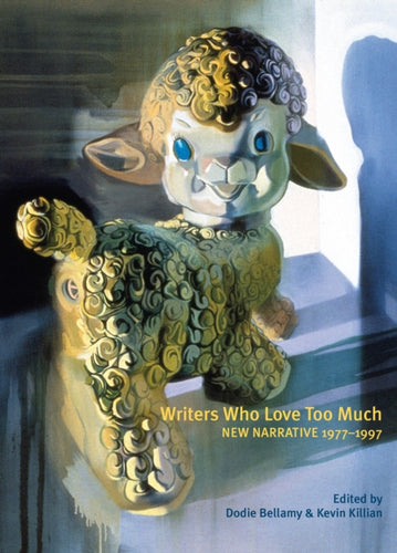 Writers Who Love Too Much : New Narrative Writing 1977-1997-9781937658656